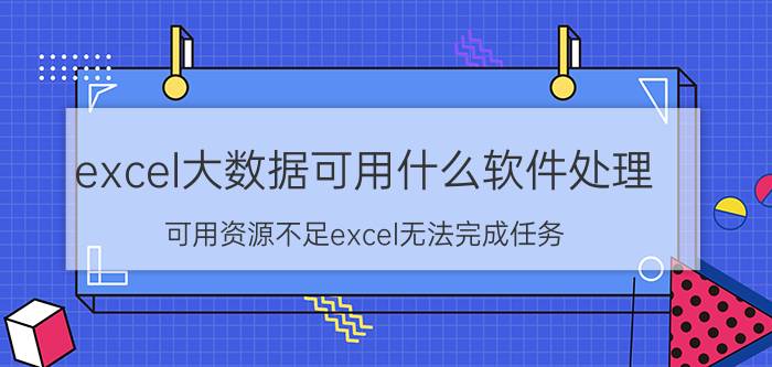 excel大数据可用什么软件处理 可用资源不足excel无法完成任务？